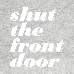 Shut The Front Door T-Shirt